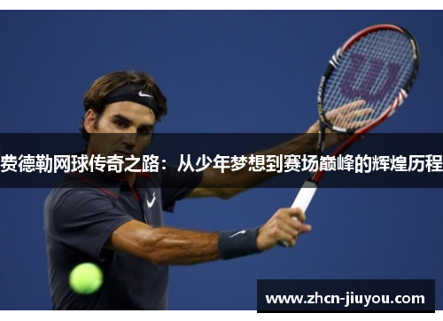 费德勒网球传奇之路：从少年梦想到赛场巅峰的辉煌历程
