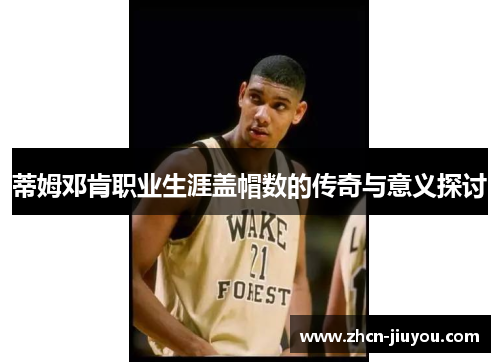 蒂姆邓肯职业生涯盖帽数的传奇与意义探讨