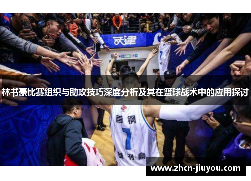 林书豪比赛组织与助攻技巧深度分析及其在篮球战术中的应用探讨