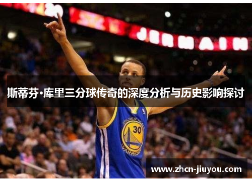 斯蒂芬·库里三分球传奇的深度分析与历史影响探讨