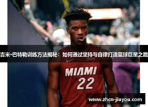 吉米·巴特勒训练方法揭秘：如何通过坚持与自律打造篮球巨星之路