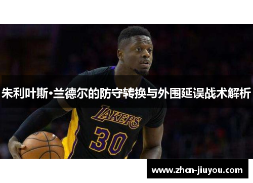 朱利叶斯·兰德尔的防守转换与外围延误战术解析