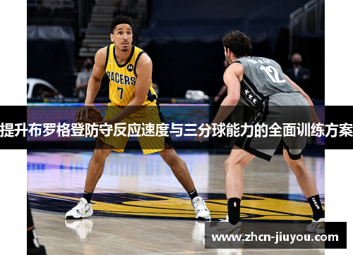提升布罗格登防守反应速度与三分球能力的全面训练方案