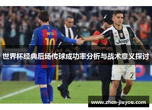 世界杯经典后场传球成功率分析与战术意义探讨