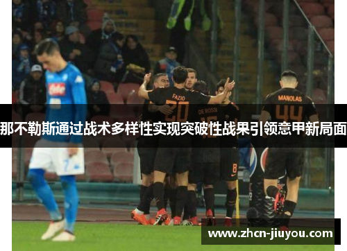 那不勒斯通过战术多样性实现突破性战果引领意甲新局面