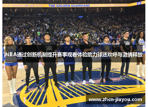 NBA通过创新机制提升赛事观看体验助力球迷欢呼与激情释放