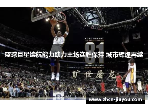 篮球巨星续航能力助力主场连胜保持 城市辉煌再续
