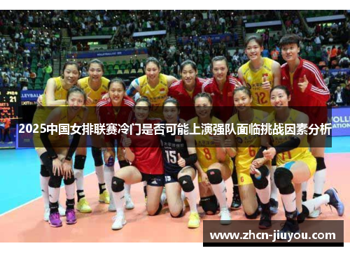 2025中国女排联赛冷门是否可能上演强队面临挑战因素分析