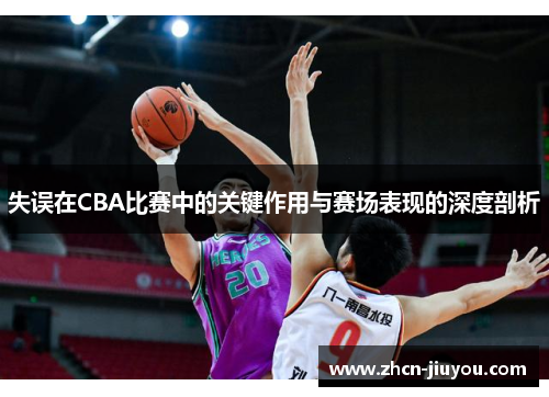 失误在CBA比赛中的关键作用与赛场表现的深度剖析