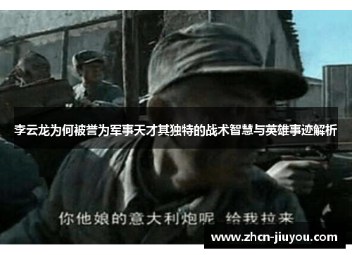 李云龙为何被誉为军事天才其独特的战术智慧与英雄事迹解析