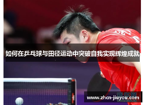 如何在乒乓球与田径运动中突破自我实现辉煌成就