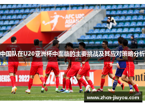 中国队在U20亚洲杯中面临的主要挑战及其应对策略分析