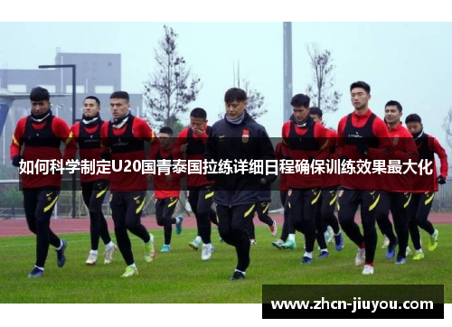 如何科学制定U20国青泰国拉练详细日程确保训练效果最大化