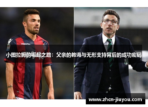 小图拉姆的崛起之路：父亲的教诲与无形支持背后的成功密码
