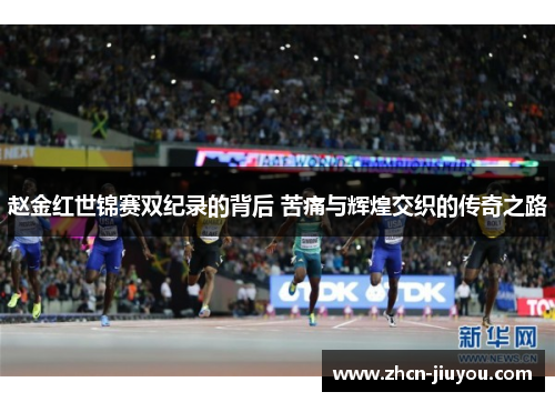 赵金红世锦赛双纪录的背后 苦痛与辉煌交织的传奇之路