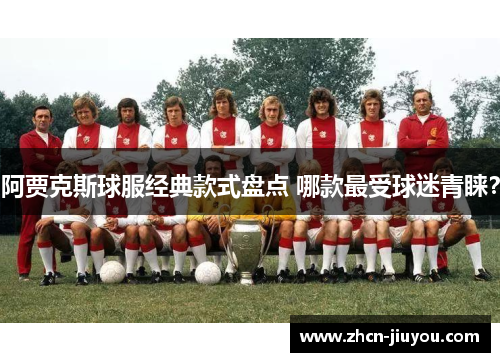 阿贾克斯球服经典款式盘点 哪款最受球迷青睐？